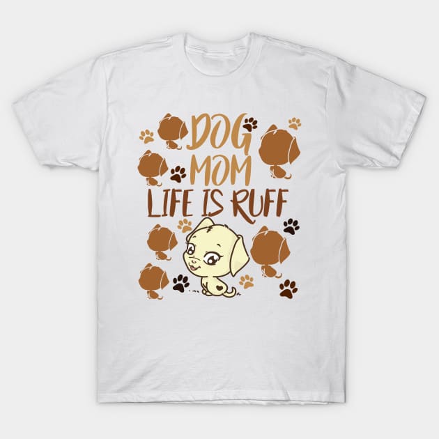 Mother's Day Gift Dog Mom Life is Ruff Dog Lover T-Shirt by SOgratefullART